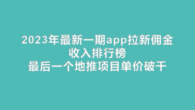 保定2023年最新一期app拉新佣金收入排行榜 最后一个地推项目单价破千